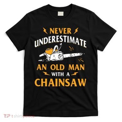 Never Underestimate An Old Man Lumberjack Chainsaw & Logger T-Shirt