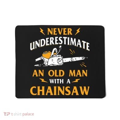 Never Underestimate An Old Man Lumberjack Chainsaw & Logger Mousepad
