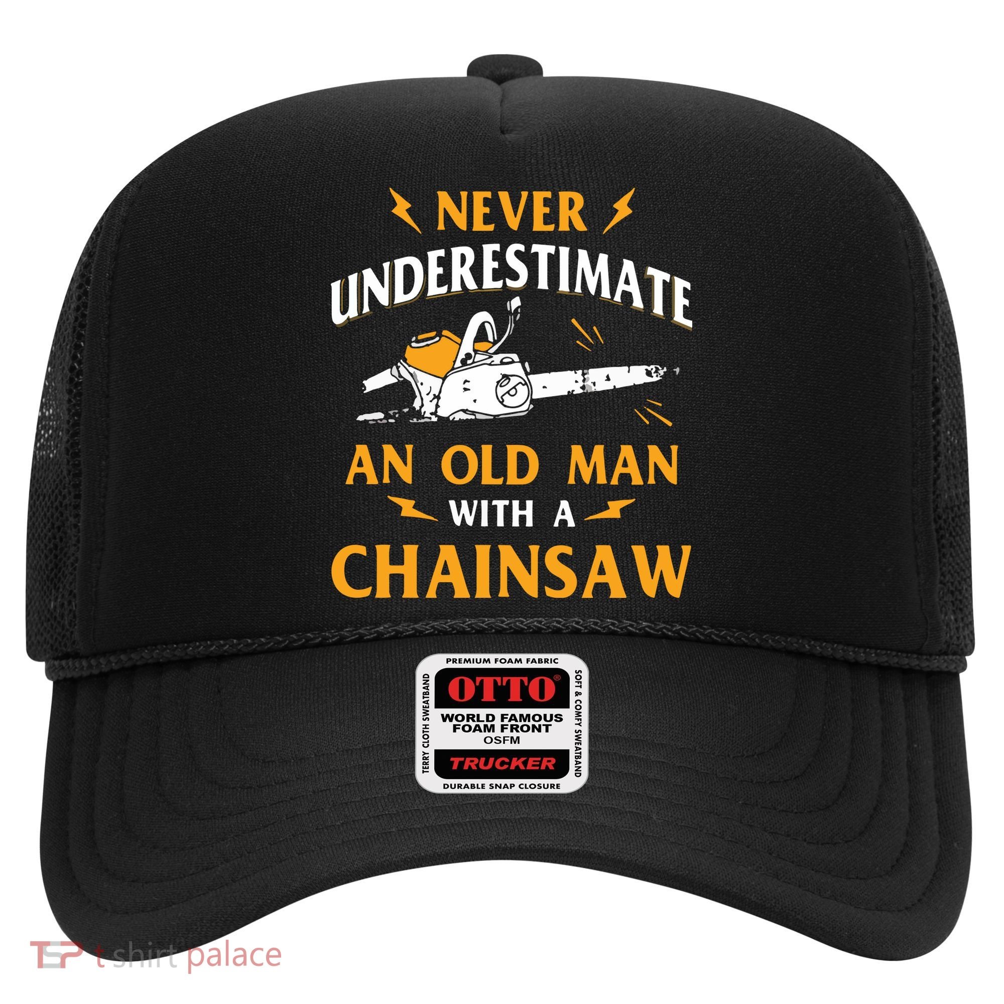 Never Underestimate An Old Man Lumberjack Chainsaw & Logger Hat