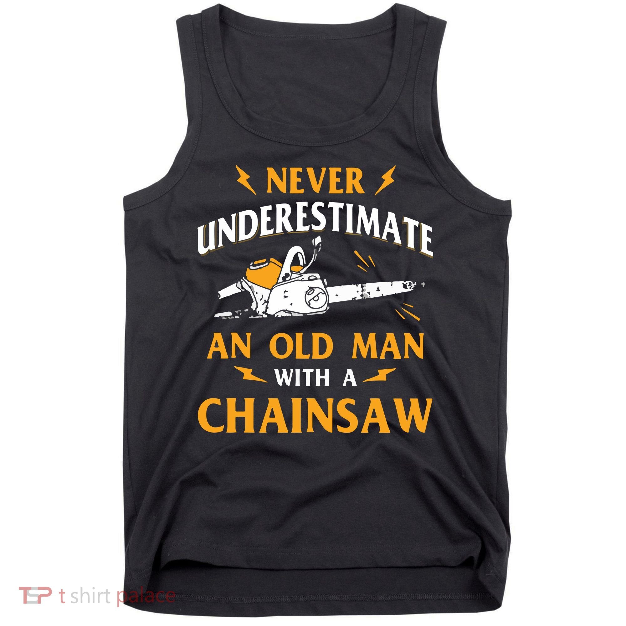 Never Underestimate An Old Man Lumberjack Chainsaw & Logger Tank Top