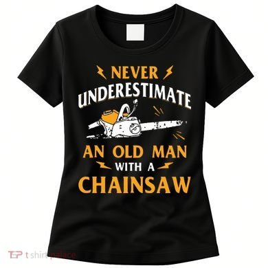 Never Underestimate An Old Man Lumberjack Chainsaw & Logger Women's T-Shirt