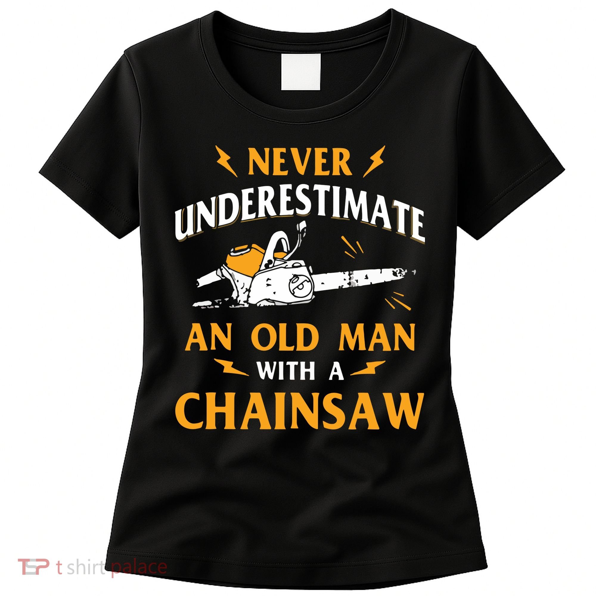 Never Underestimate An Old Man Lumberjack Chainsaw & Logger Women's T-Shirt