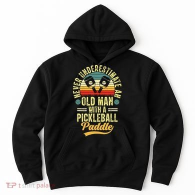 Never Underestimate An Old Man With A Pickleball Paddle Hoodie