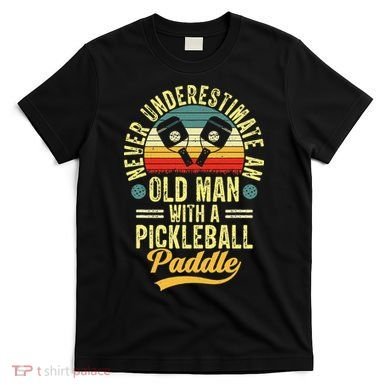 Never Underestimate An Old Man With A Pickleball Paddle T-Shirt