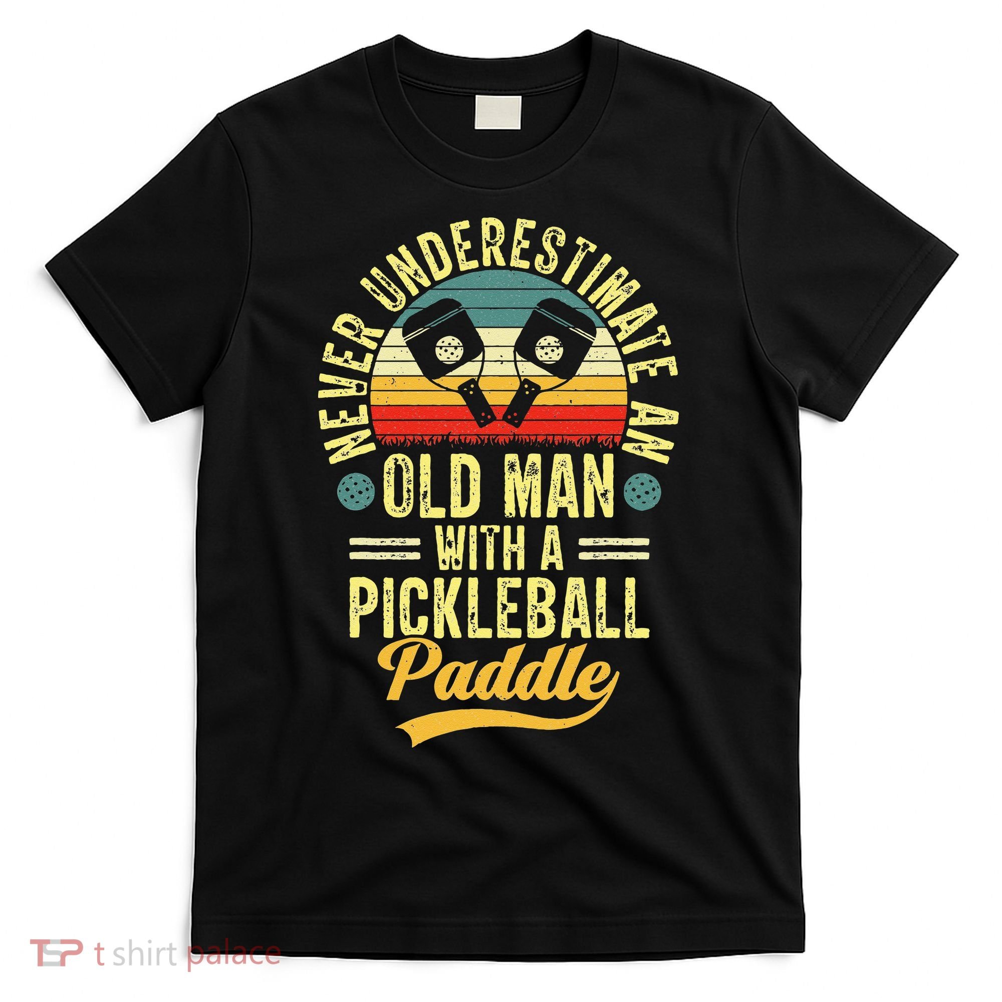 Never Underestimate An Old Man With A Pickleball Paddle T-Shirt