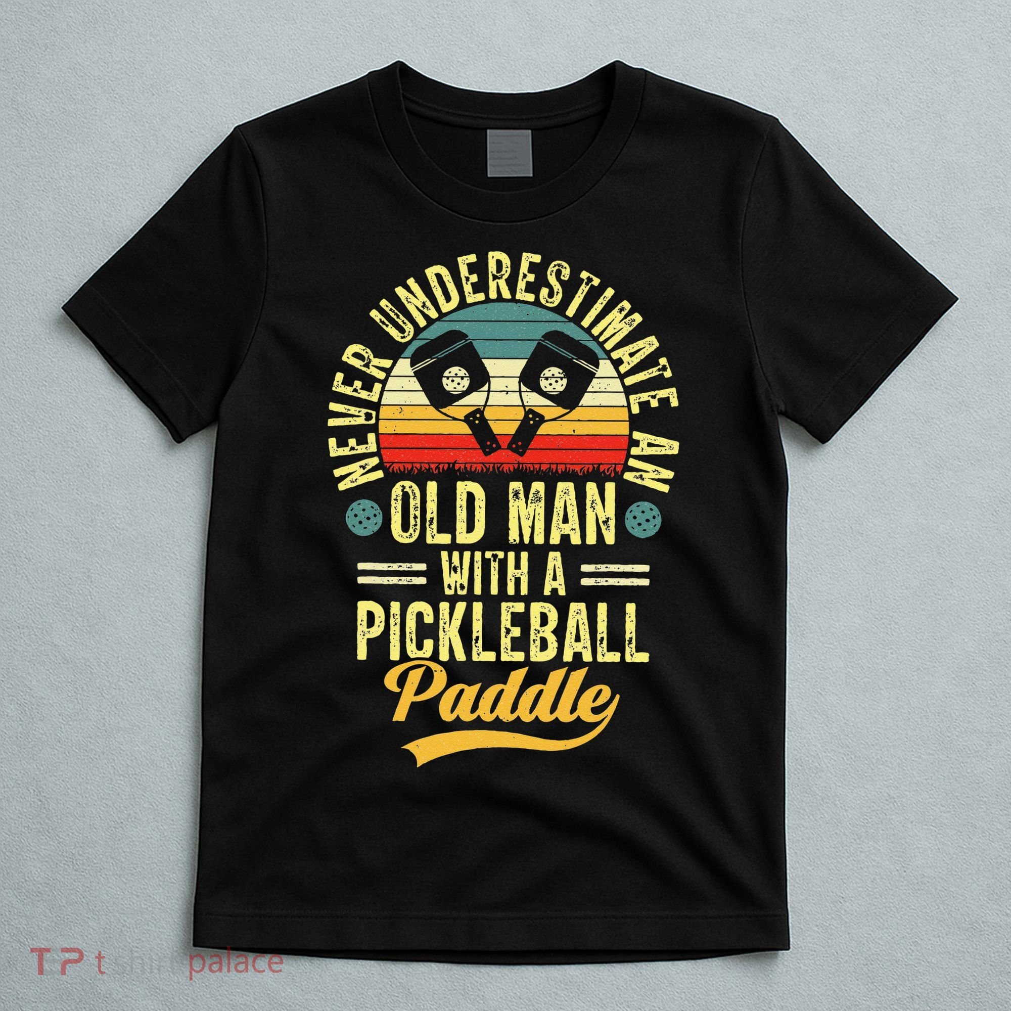 Never Underestimate An Old Man With A Pickleball Paddle T-Shirt
