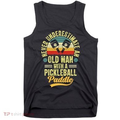 Never Underestimate An Old Man With A Pickleball Paddle Tank Top