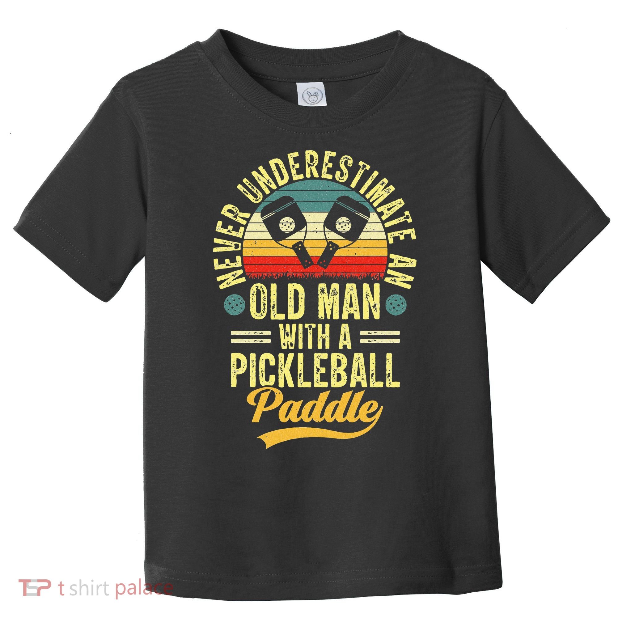 Never Underestimate An Old Man With A Pickleball Paddle Toddler T-Shirt