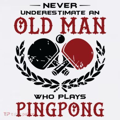 Never Underestimate An Old Man Who Plays Ping Pong Button