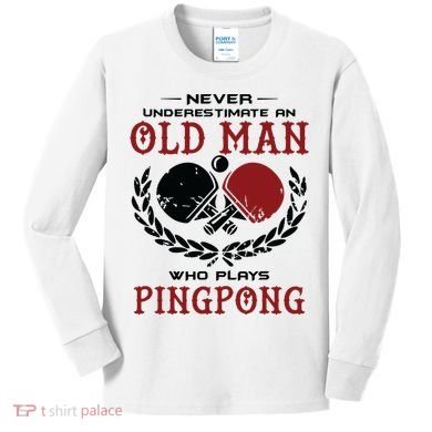 Never Underestimate An Old Man Who Plays Ping Pong Kids Long Sleeve Shirt
