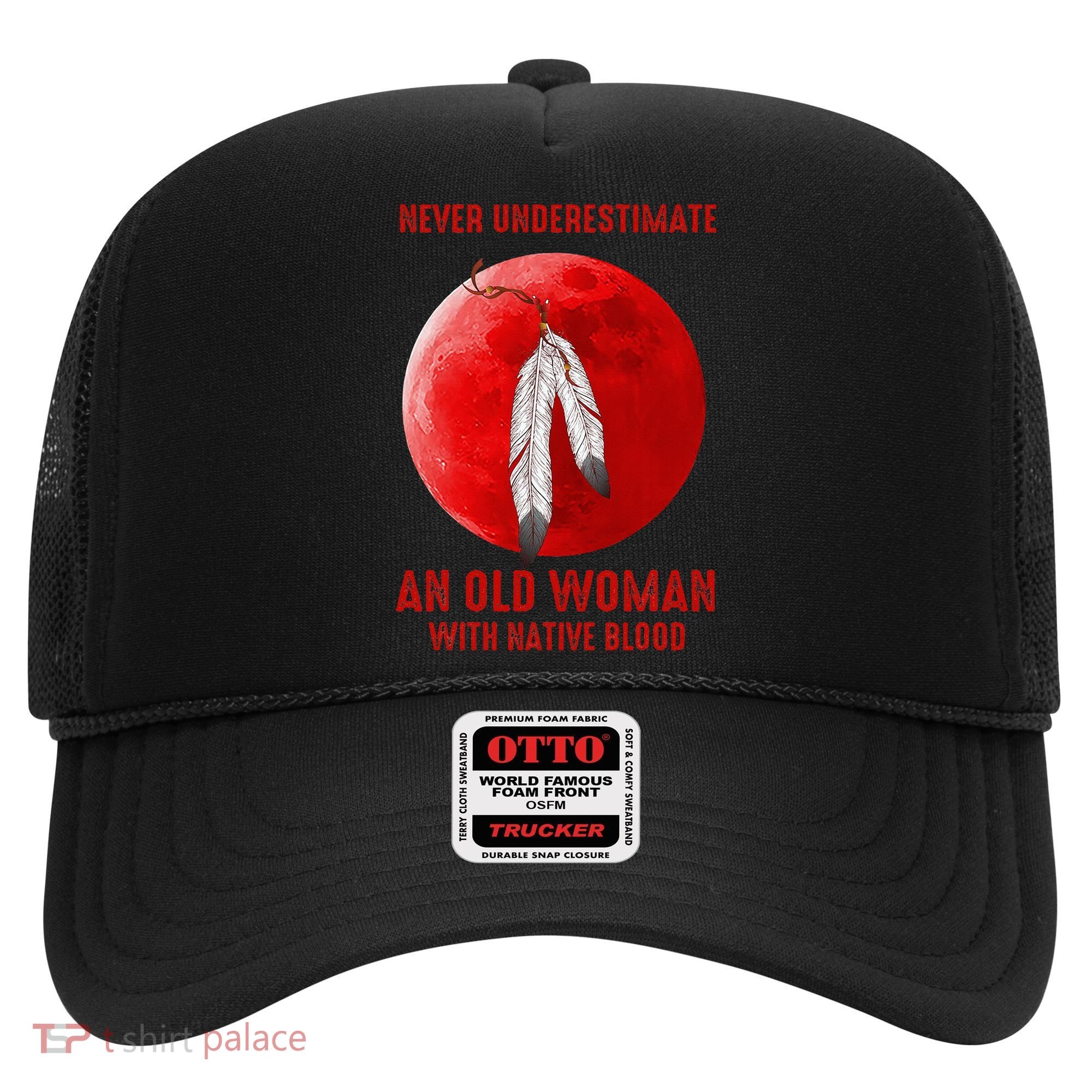 Never Underestimate An Old Woman With Native Blood Hat