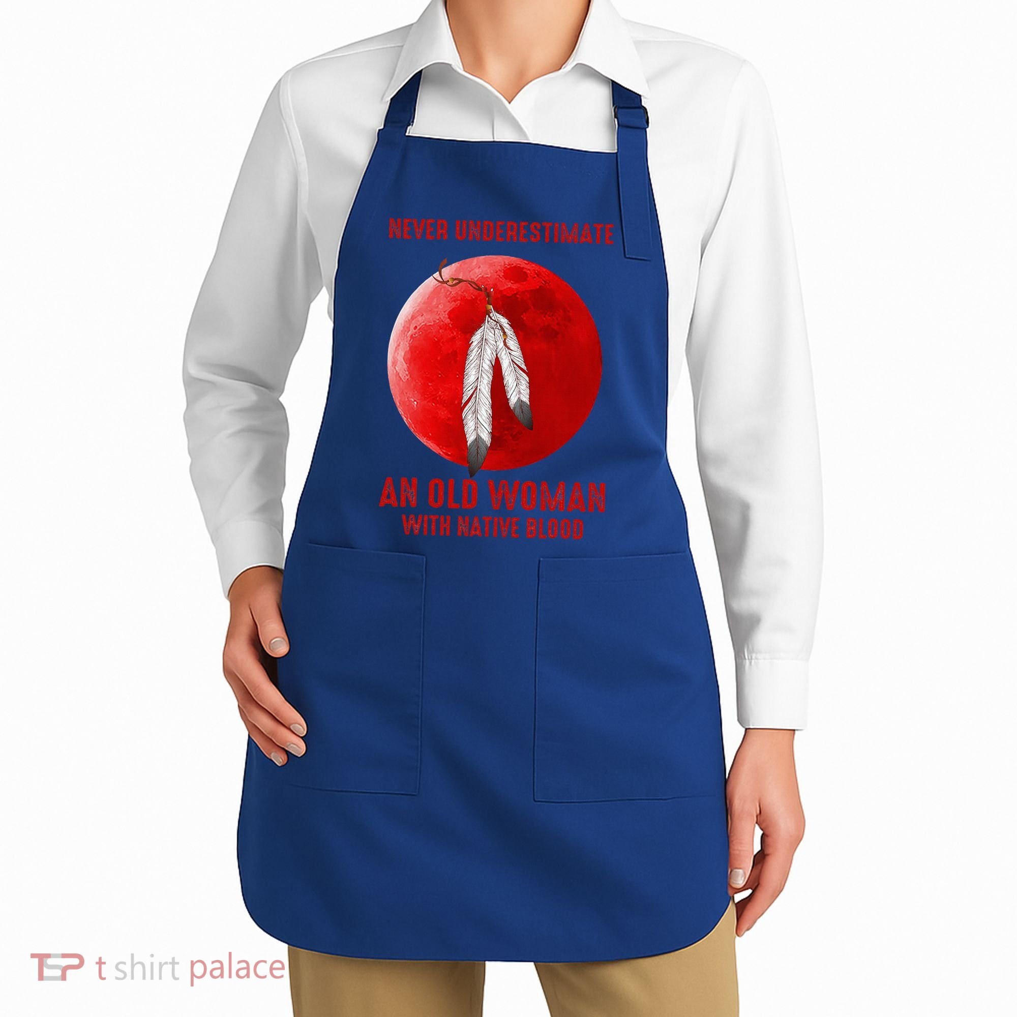 Never Underestimate An Old Woman With Native Blood Apron