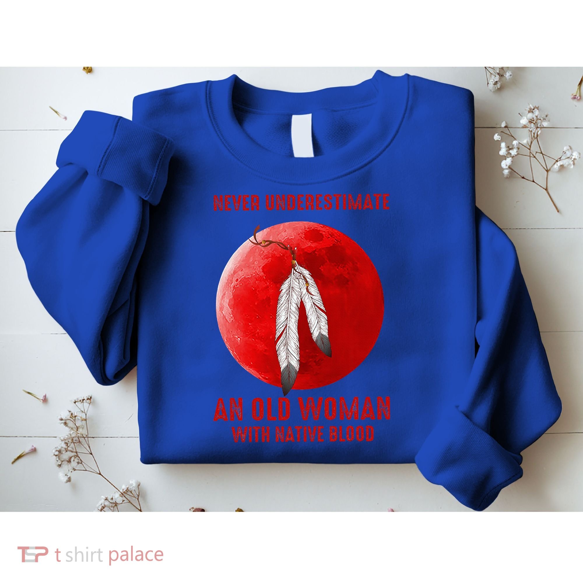 Never Underestimate An Old Woman With Native Blood Sweatshirt