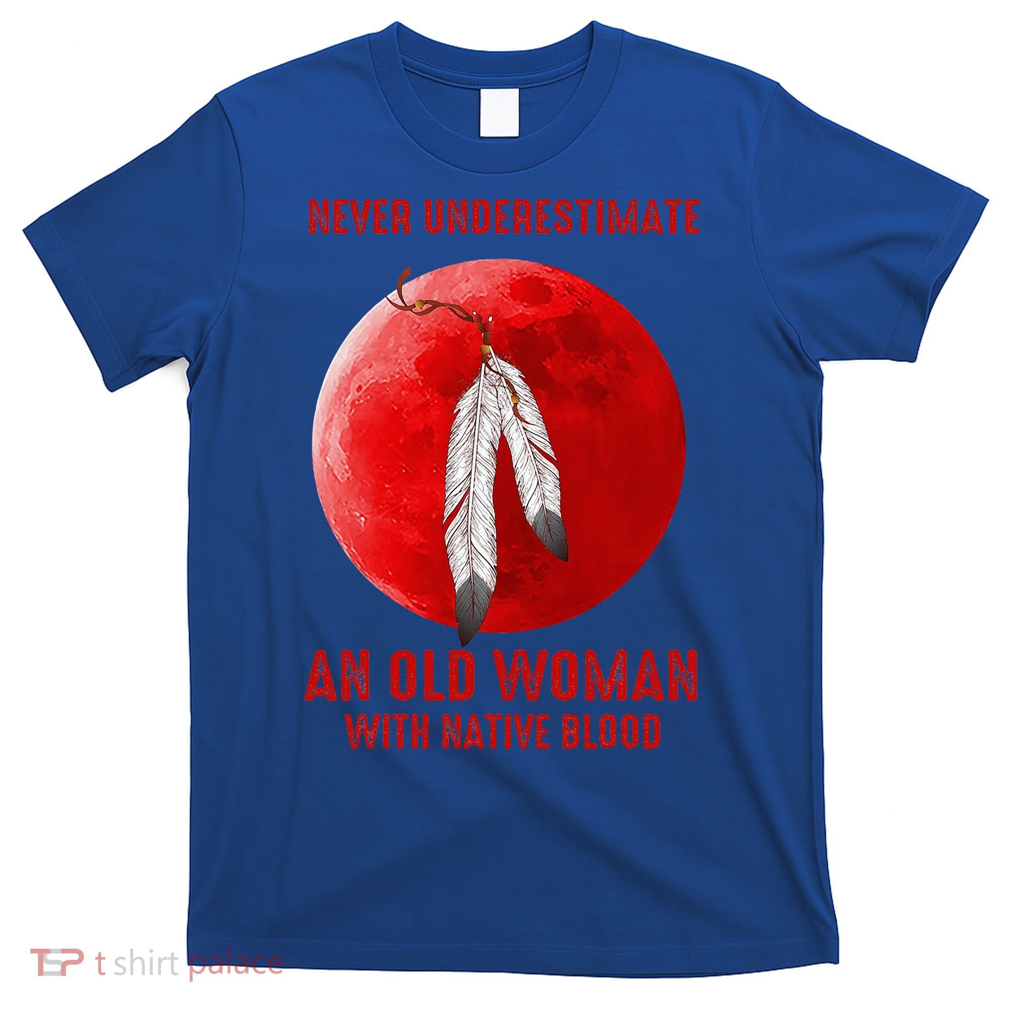 Never Underestimate An Old Woman With Native Blood T-Shirt