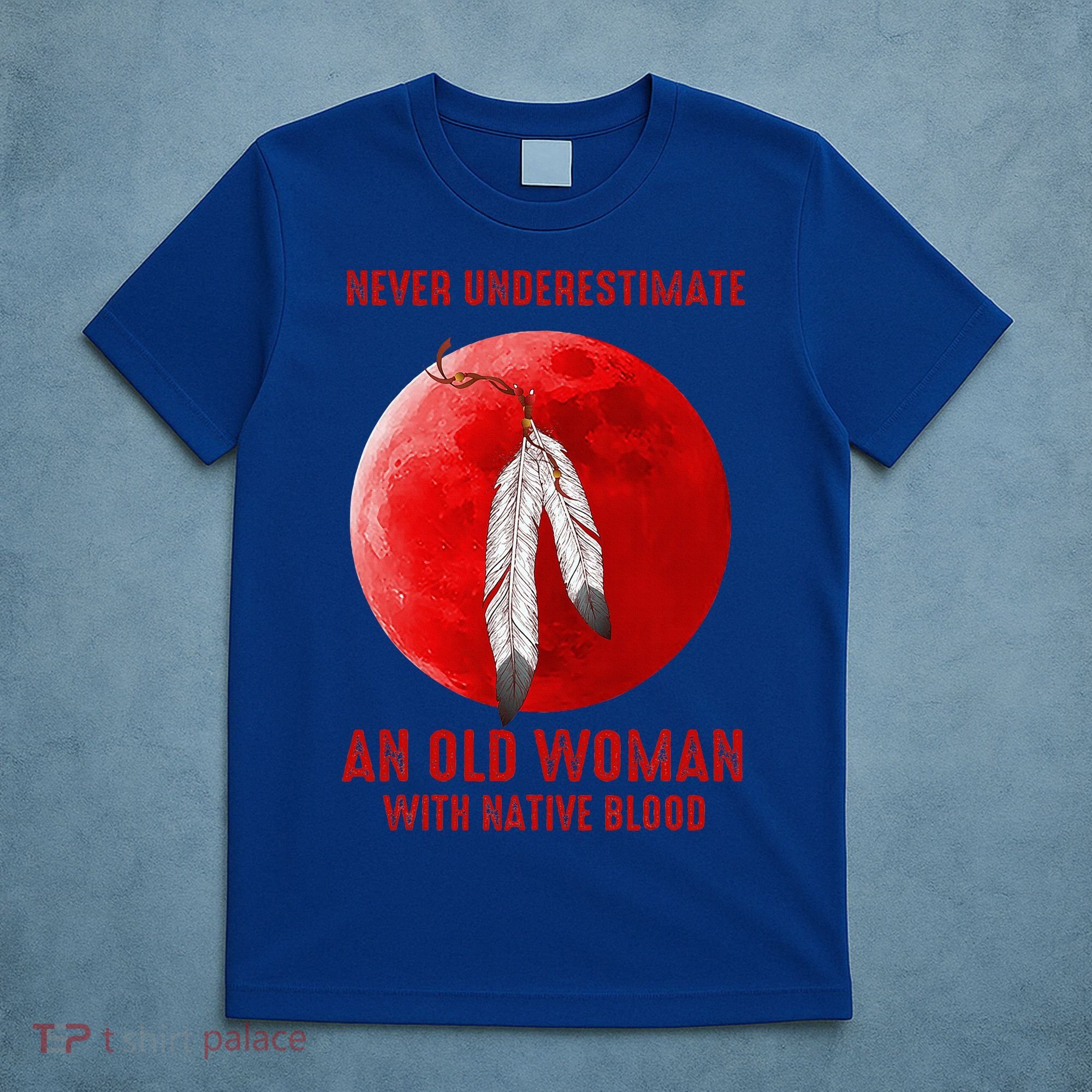 Never Underestimate An Old Woman With Native Blood T-Shirt