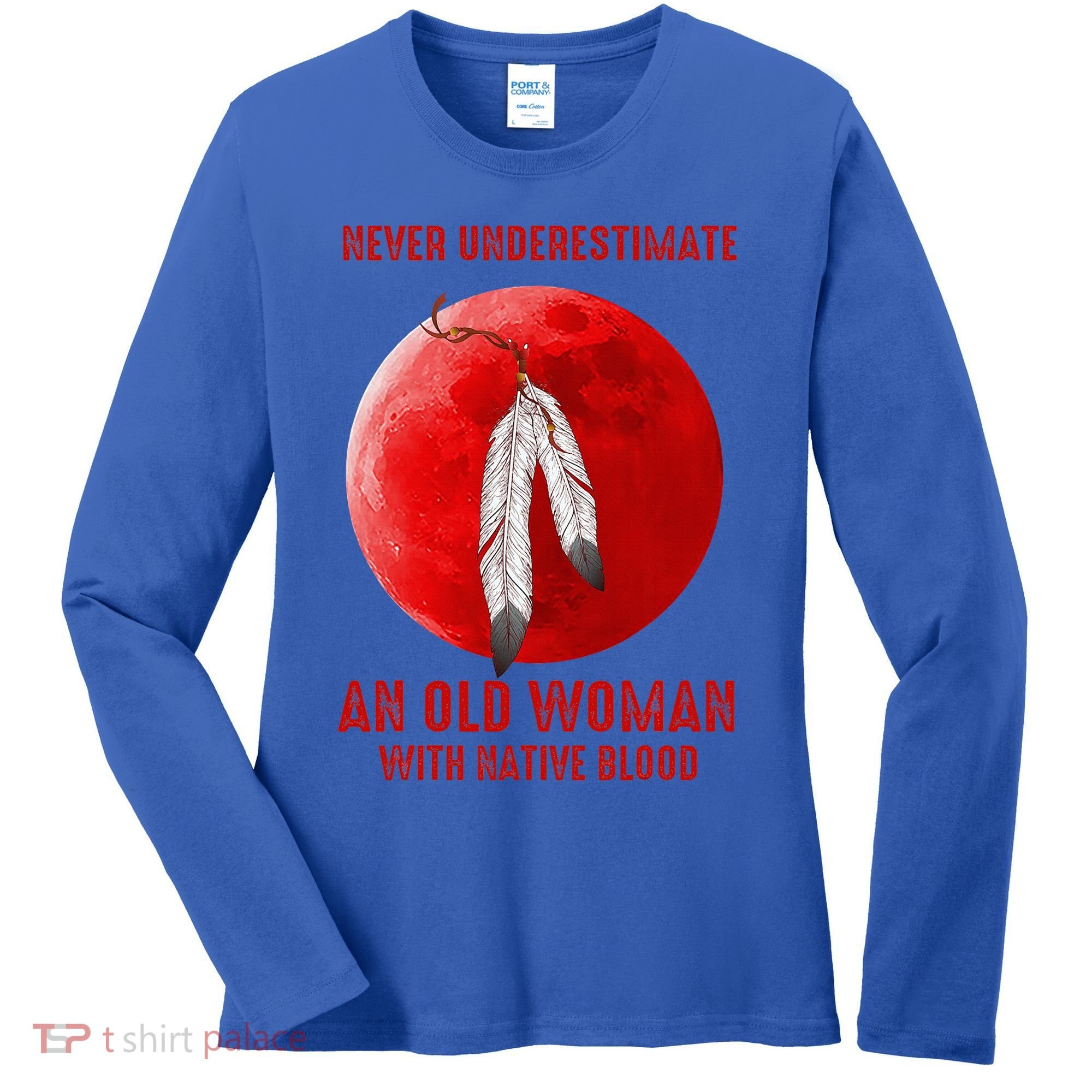 Never Underestimate An Old Woman With Native Blood Women's Long Sleeve Shirt