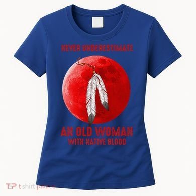 Never Underestimate An Old Woman With Native Blood Women's T-Shirt