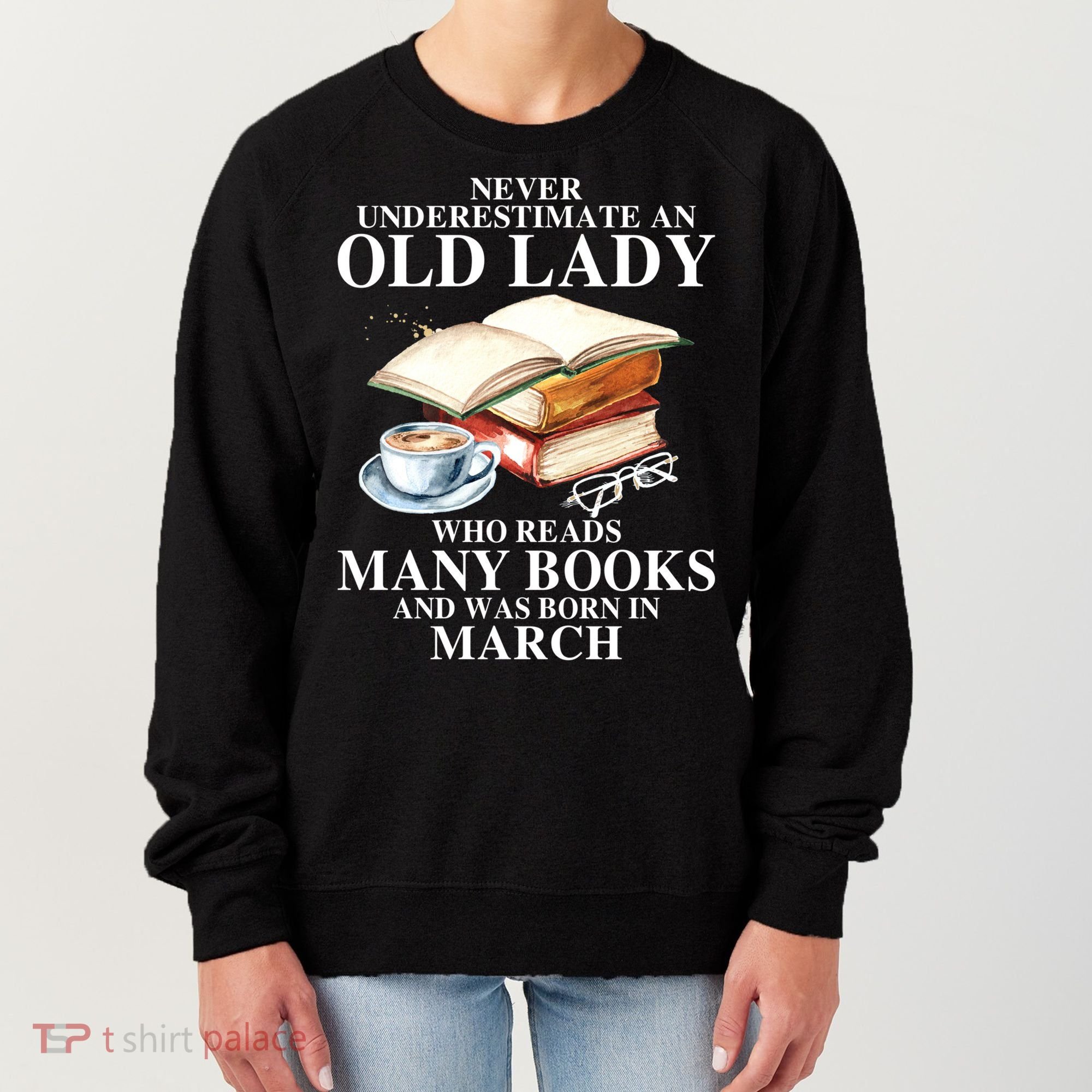 Never Underestimate An Old March Lady Who Reads Many Books Gift Women's Sweatshirt