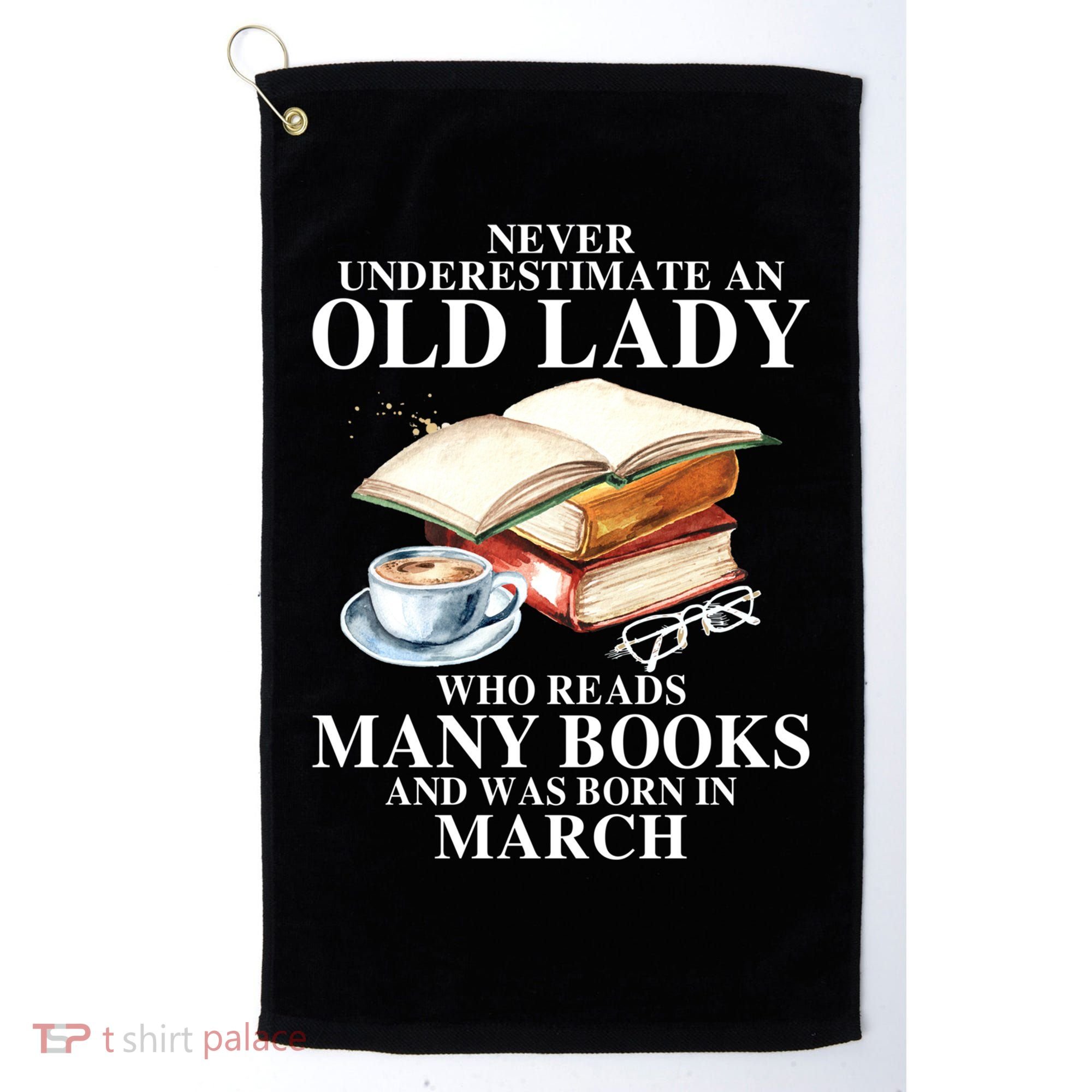 Never Underestimate An Old March Lady Who Reads Many Books Gift Golf Towel