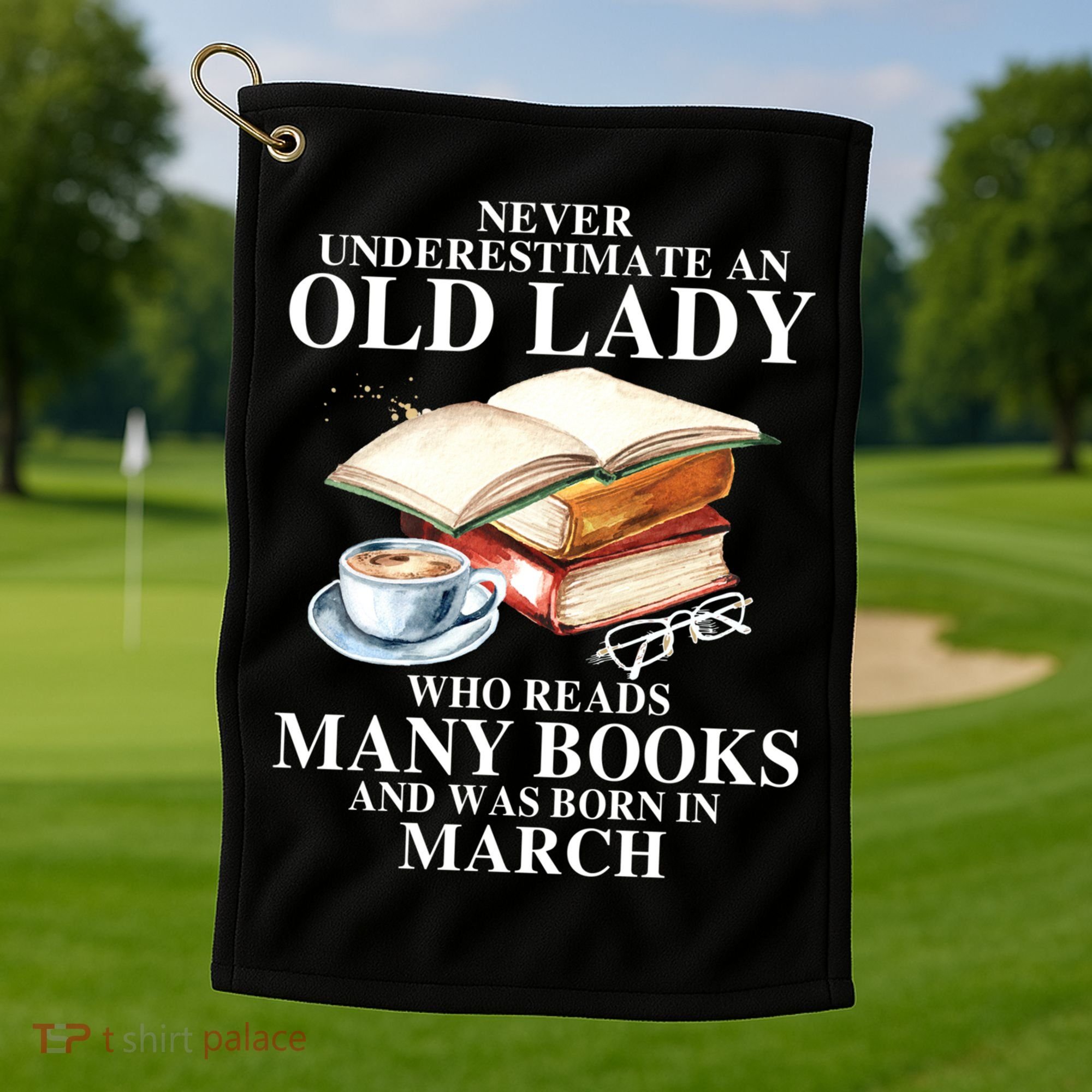 Never Underestimate An Old March Lady Who Reads Many Books Gift Golf Towel