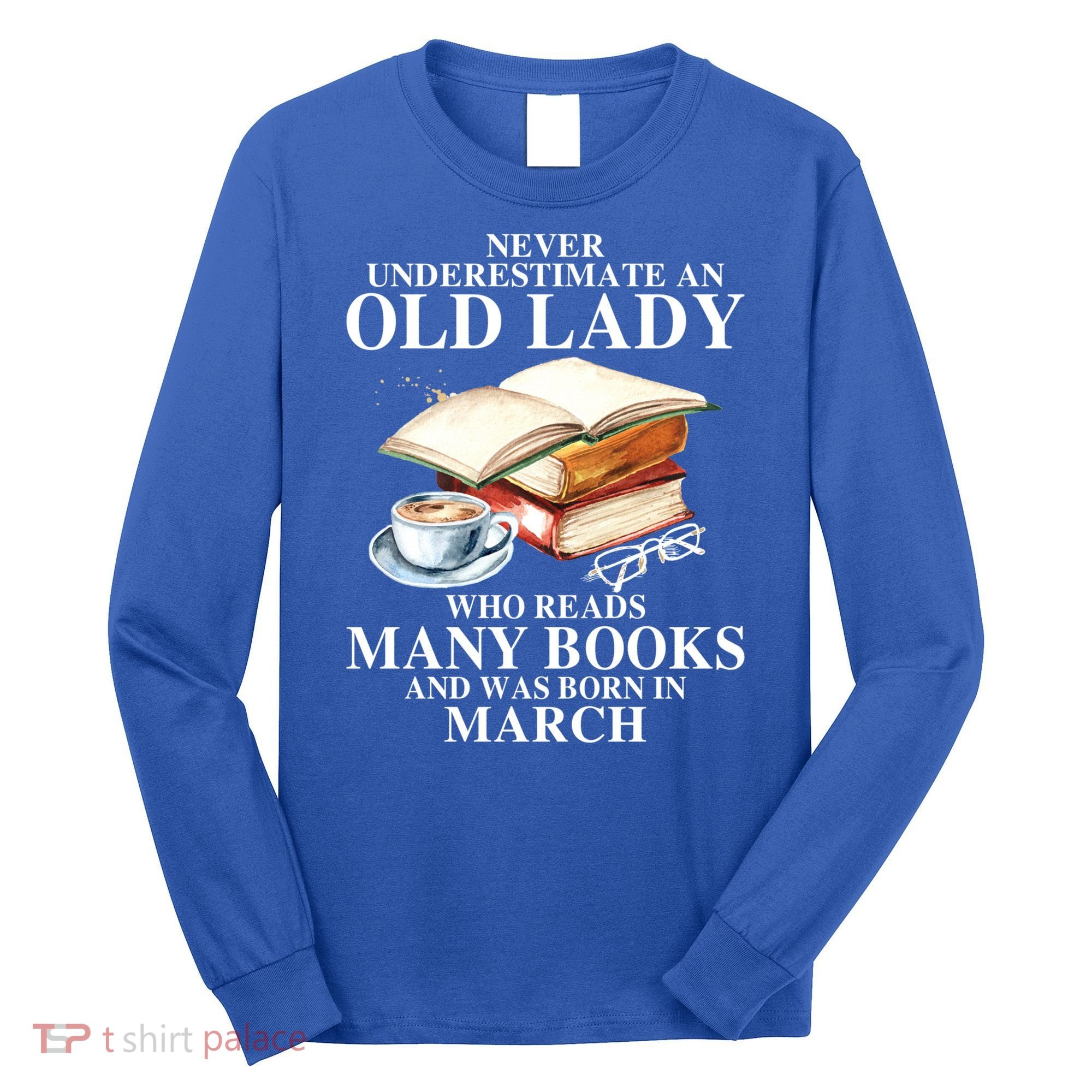 Never Underestimate An Old March Lady Who Reads Many Books Gift Long Sleeve Shirt