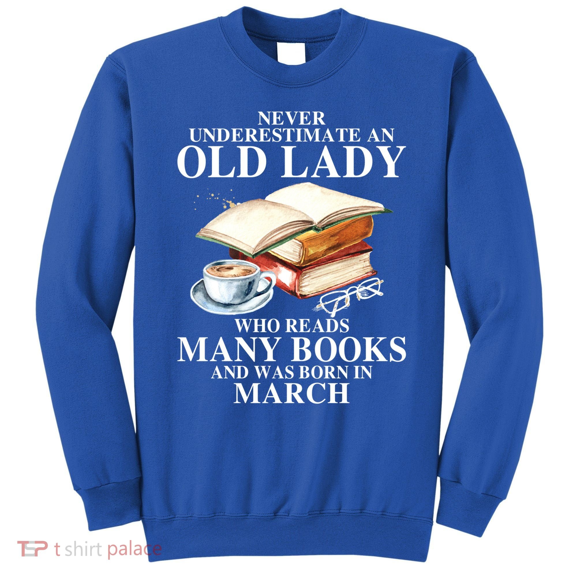 Never Underestimate An Old March Lady Who Reads Many Books Gift Sweatshirt