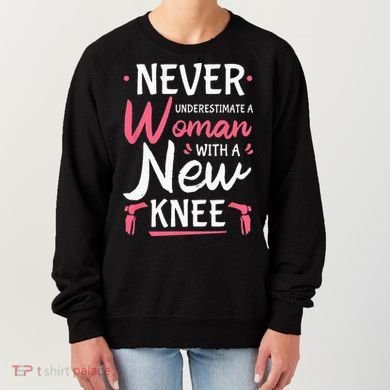 Never Underestimate A Women New Knee Replacement Surgery Women's Sweatshirt