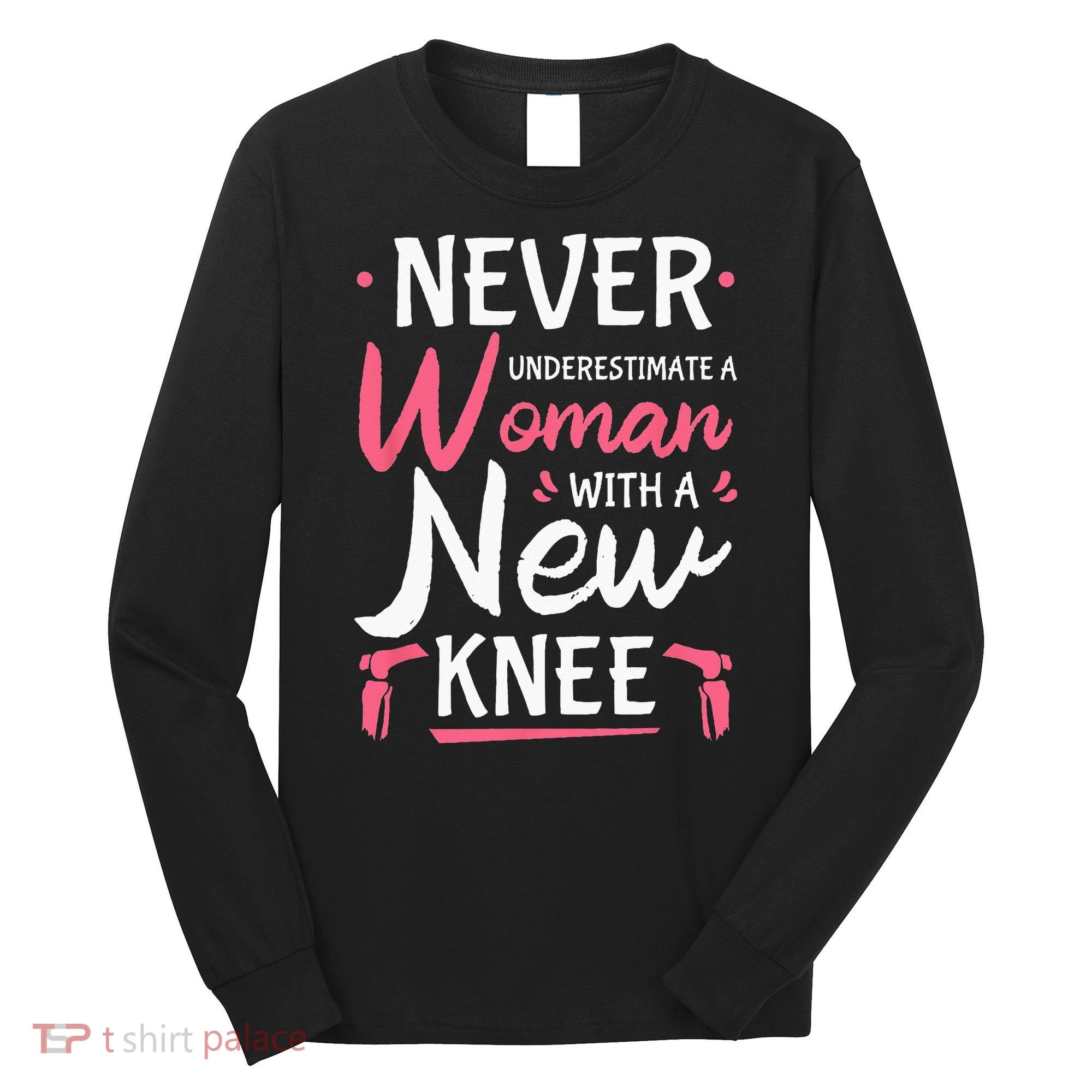 Never Underestimate A Women New Knee Replacement Surgery Long Sleeve Shirt