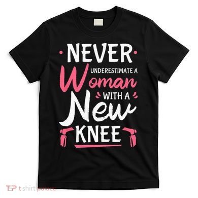 Never Underestimate A Women New Knee Replacement Surgery T-Shirt