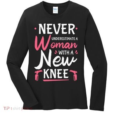 Never Underestimate A Women New Knee Replacement Surgery Women's Long Sleeve Shirt
