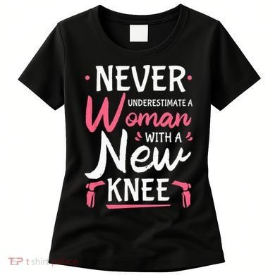 Never Underestimate A Women New Knee Replacement Surgery Women's T-Shirt