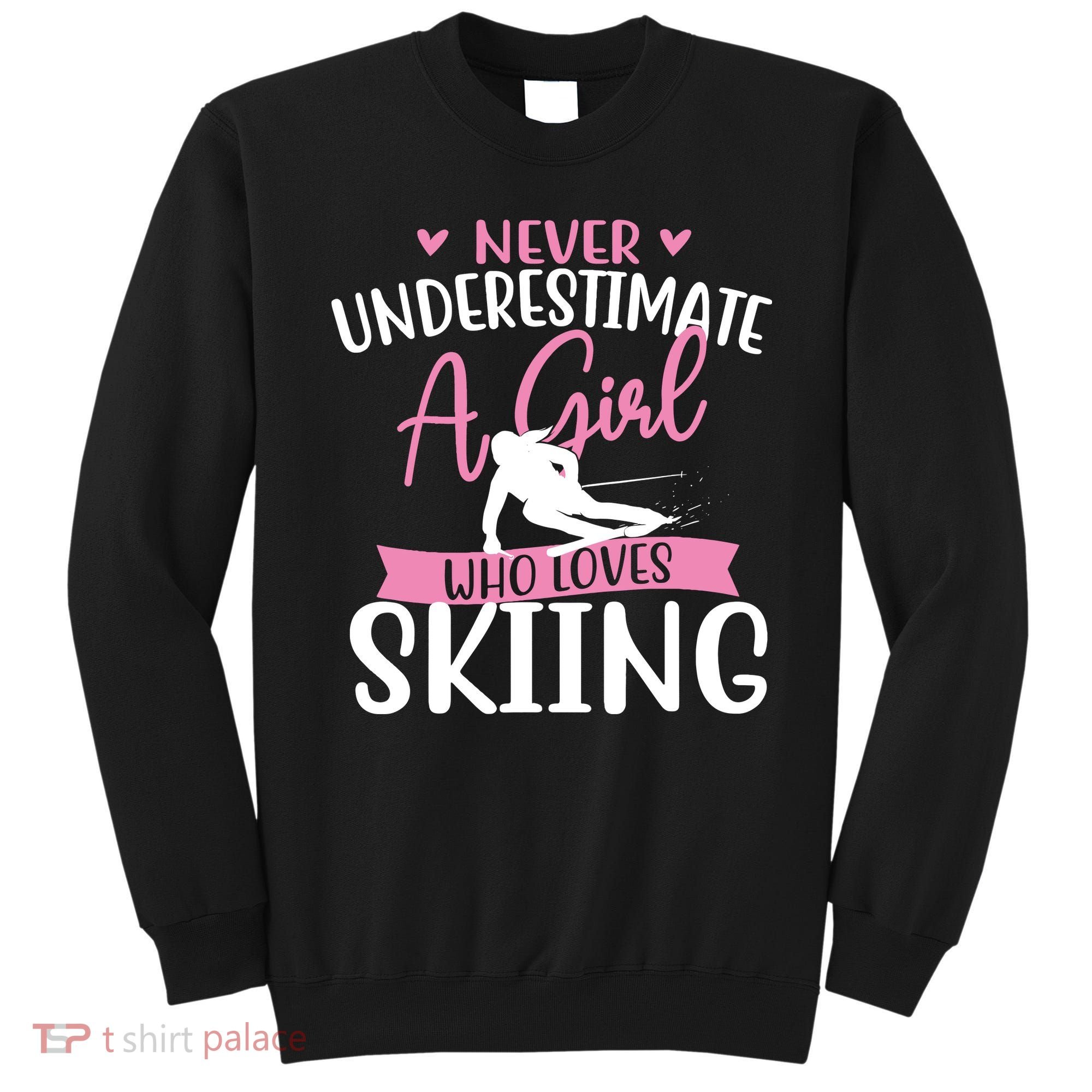 Never Underestimate A Girl Who Loves Skiing Skier Ski Sweatshirt