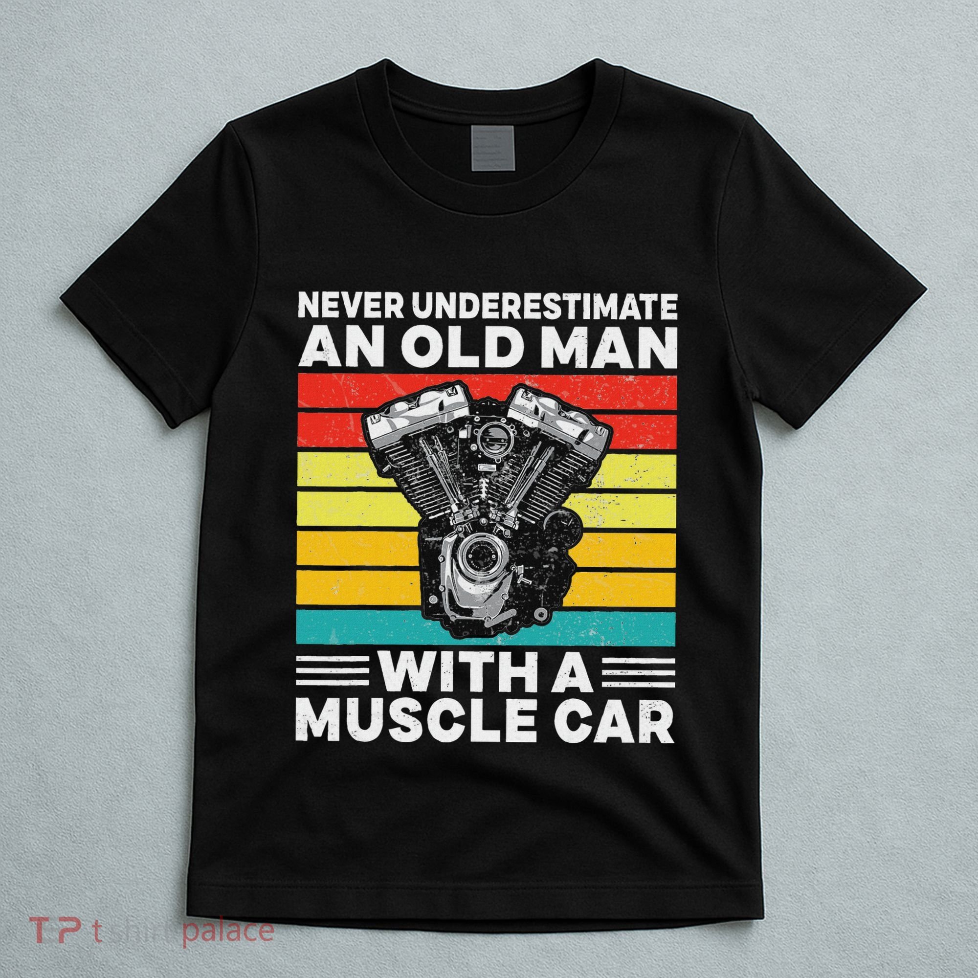Never Underestimate An Old Man With A Muscle Car T-Shirt