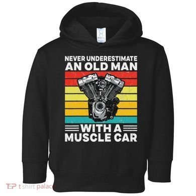 Never Underestimate An Old Man With A Muscle Car Toddler Hoodie