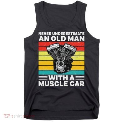 Never Underestimate An Old Man With A Muscle Car Tank Top