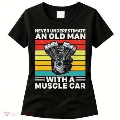 Never Underestimate An Old Man With A Muscle Car Women's T-Shirt