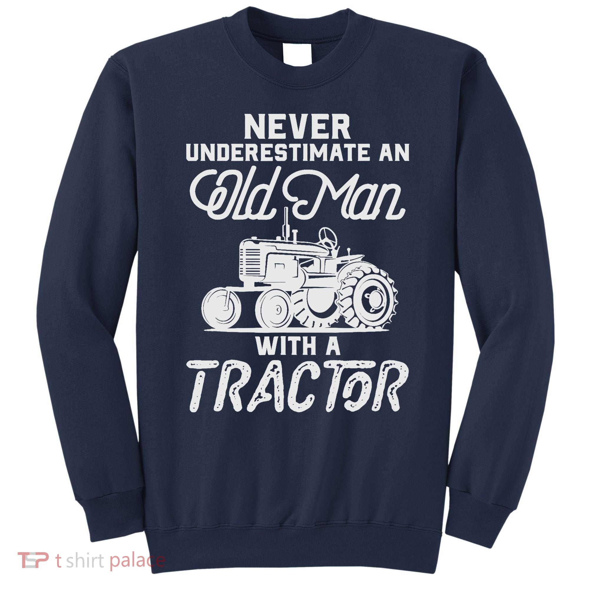 Never Underestimate An Old Man With A Tractor - Funny Farmer Sweatshirt