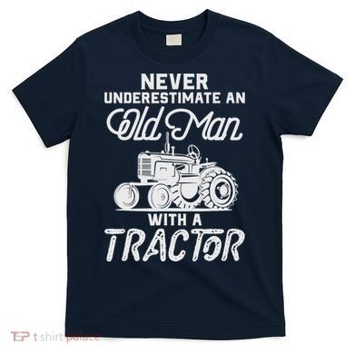 Never Underestimate An Old Man With A Tractor - Funny Farmer T-Shirt