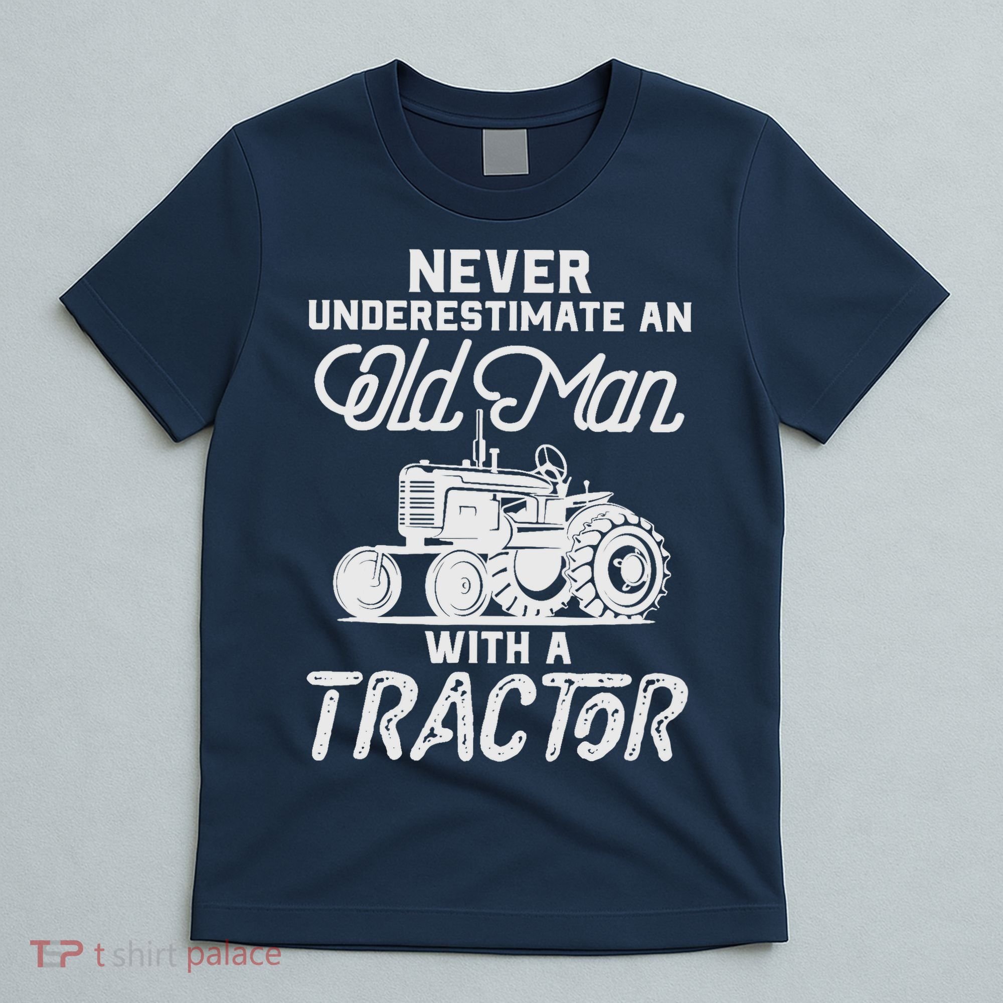 Never Underestimate An Old Man With A Tractor - Funny Farmer T-Shirt