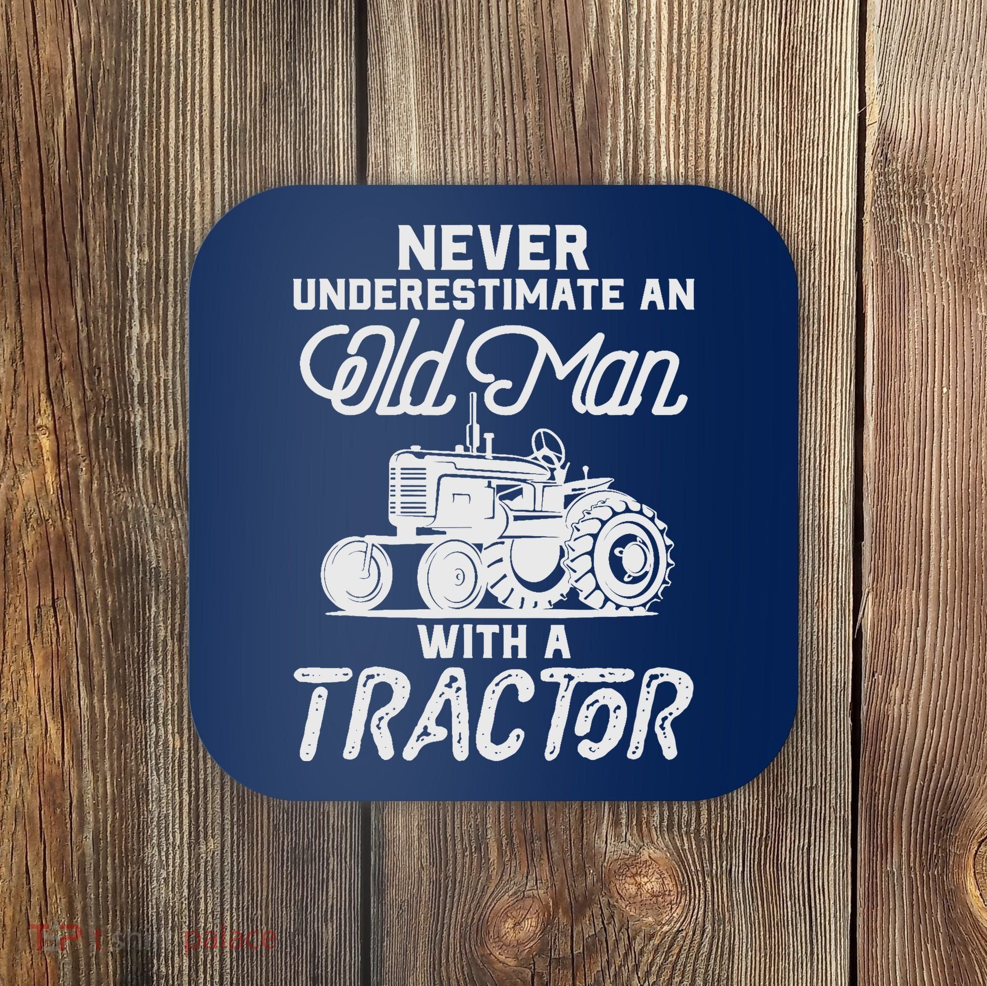 Never Underestimate An Old Man With A Tractor - Funny Farmer Coaster