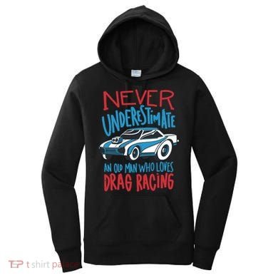 Never Underestimate An Old Man Who Loves Drag Racing Women's Hoodie