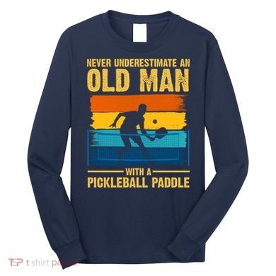 Never Underestimate An Old Man With A Pickleball Paddle Long Sleeve Shirt