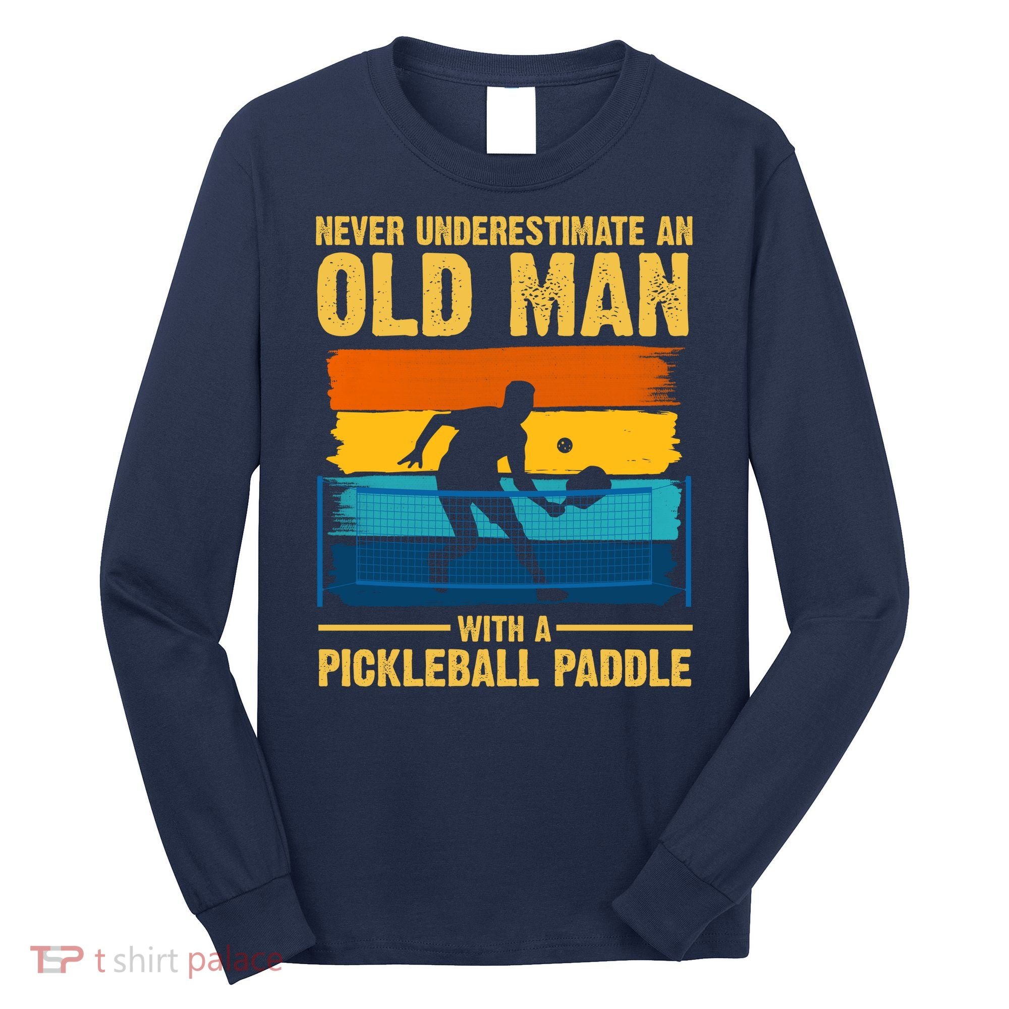Never Underestimate An Old Man With A Pickleball Paddle Long Sleeve Shirt