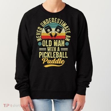 Never Underestimate An Old Man With A Pickleball Paddle Women's Sweatshirt