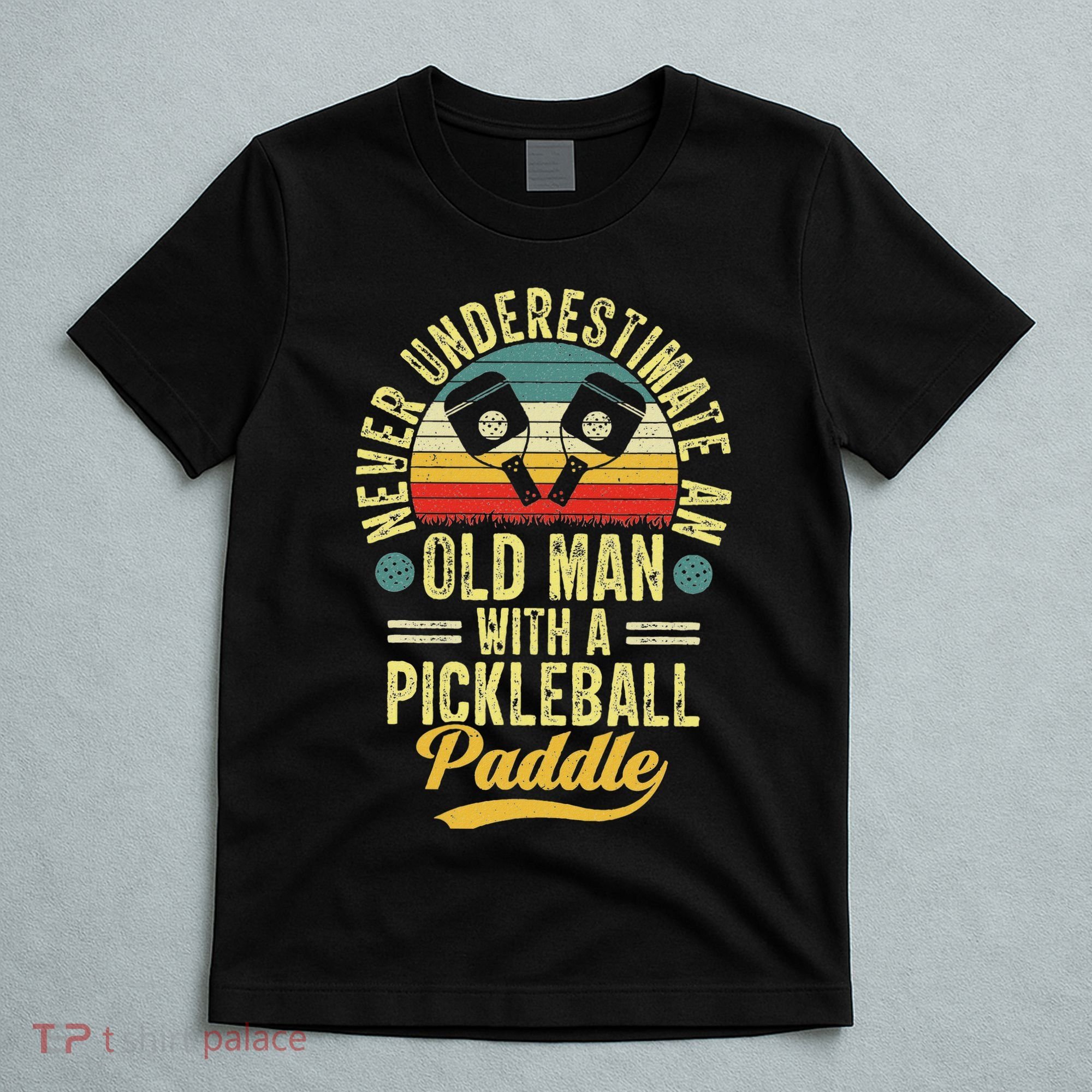 Never Underestimate An Old Man With A Pickleball Paddle T-Shirt