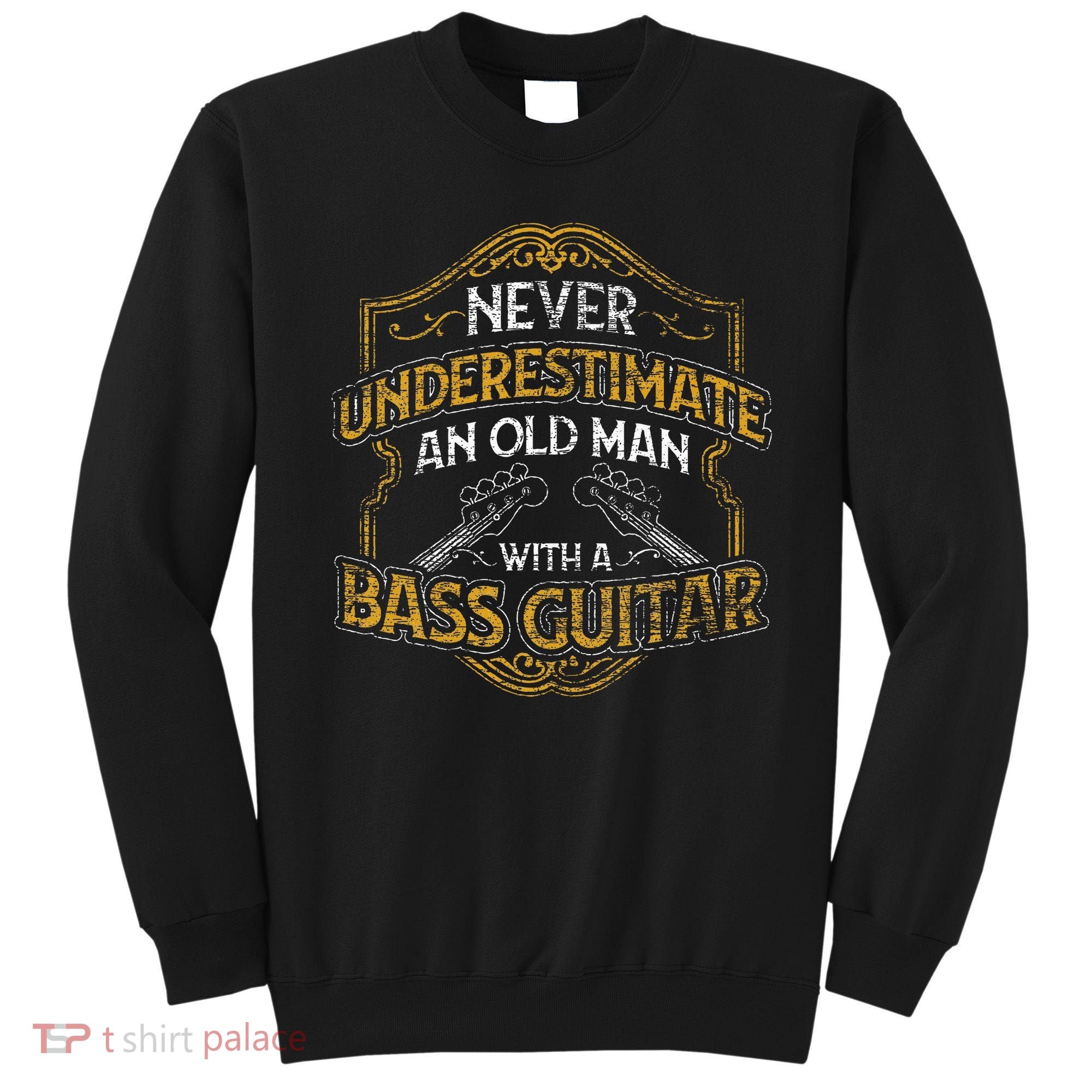 Never Underestimate An Old Man With A Bass Guitar Sweatshirt