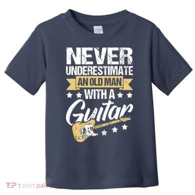 Never Underestimate An Old Man With A Guitar Guitar Toddler T-Shirt