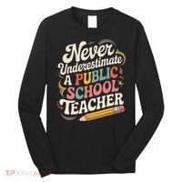 Never Underestimate A Public School Teacher Public Education Long Sleeve Shirt thumb 0