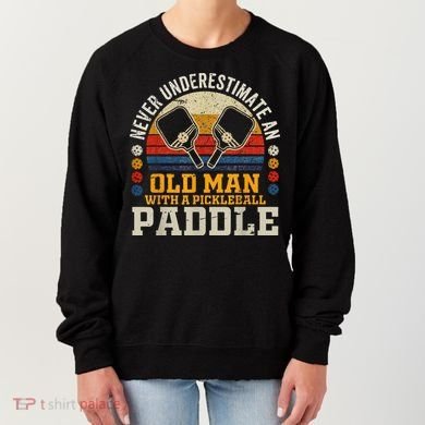 Never Underestimate An Old Man With A Pickleball Women's Sweatshirt