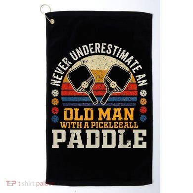 Never Underestimate An Old Man With A Pickleball Golf Towel